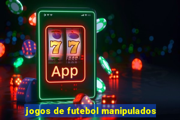 jogos de futebol manipulados